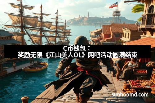 C币钱包：奖励无限《江山美人OL》网吧活动圆满结束